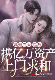 离婚当天,总裁携亿万资产上门求和