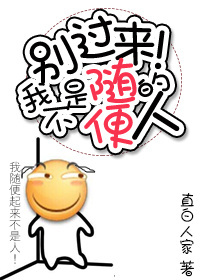 别过来,我不是随便的人!