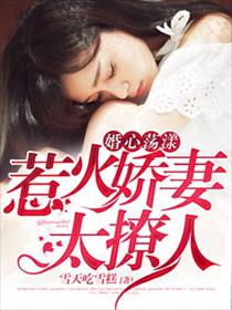 婚心荡漾:惹火娇妻太撩人