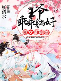 庶女能御兽:王爷乖乖躺好